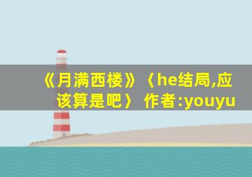 《月满西楼》〈he结局,应该算是吧〉 作者:youyu